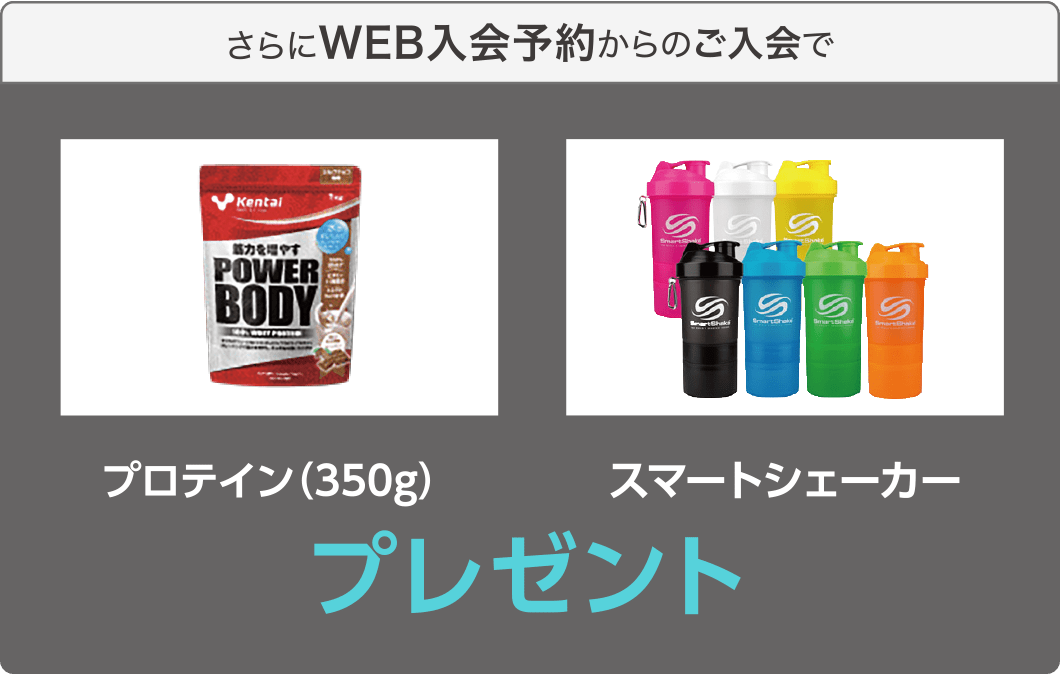 さらにWEB入会予約からのご入会で、プロテイン(350g)/スマートシェーカープレゼント