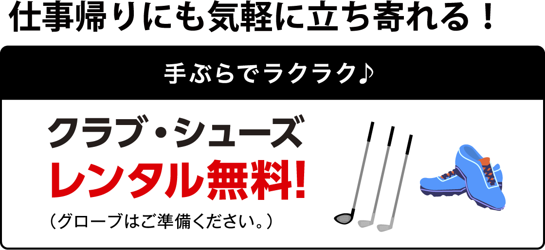 お仕事帰りにも気軽に立ち寄れる！手ぶらでラクラク♪クラブ・シューズレンタル無料（グローブはご準備ください。